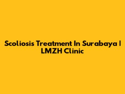 Scoliosis Treatment In Surabaya | LMZH Clinic