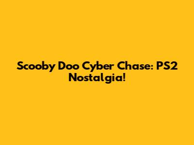 Scooby Doo Cyber Chase: PS2 Nostalgia!