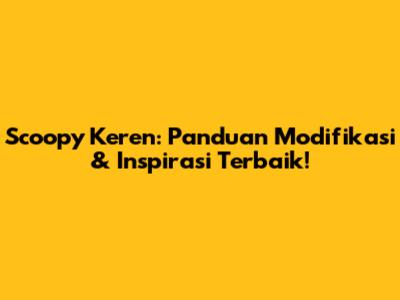 Scoopy Keren: Panduan Modifikasi & Inspirasi Terbaik!