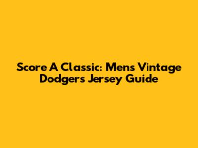 Score A Classic: Men's Vintage Dodgers Jersey Guide