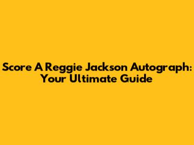 Score A Reggie Jackson Autograph: Your Ultimate Guide