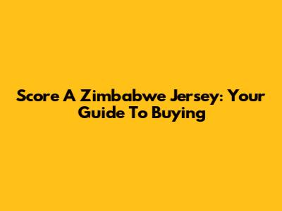 Score A Zimbabwe Jersey: Your Guide To Buying