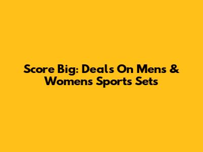 Score Big: Deals On Men's & Women's Sports Sets