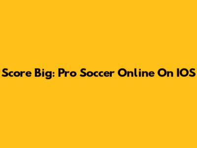 Score Big: Pro Soccer Online On IOS