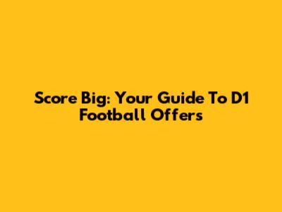 Score Big: Your Guide To D1 Football Offers