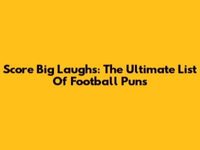 Score Big Laughs: The Ultimate List Of Football Puns
