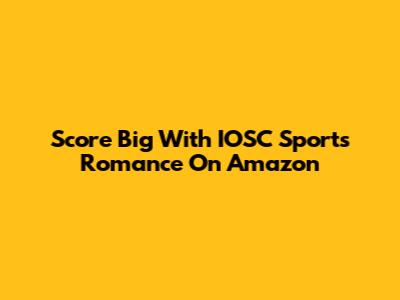 Score Big With IOSC Sports Romance On Amazon
