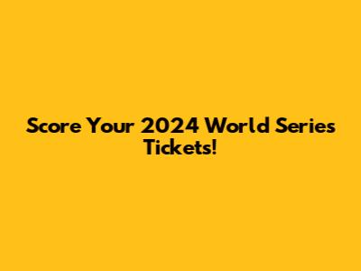 Score Your 2024 World Series Tickets!
