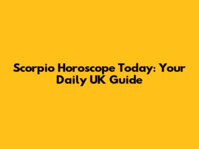 Scorpio Horoscope Today: Your Daily UK Guide