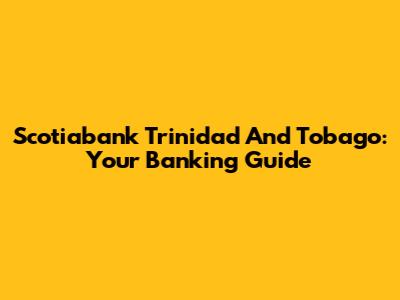 Scotiabank Trinidad And Tobago: Your Banking Guide