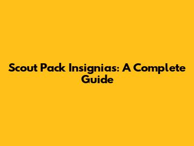 Scout Pack Insignias: A Complete Guide