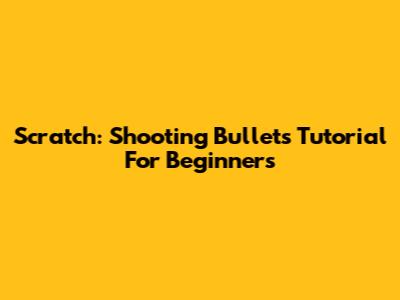 Scratch: Shooting Bullets Tutorial For Beginners