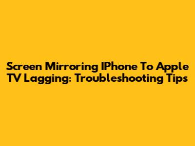 Screen Mirroring IPhone To Apple TV Lagging: Troubleshooting Tips