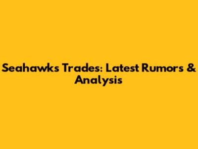 Seahawks Trades: Latest Rumors & Analysis