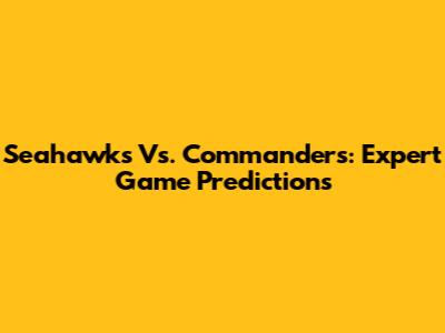 Seahawks Vs. Commanders: Expert Game Predictions