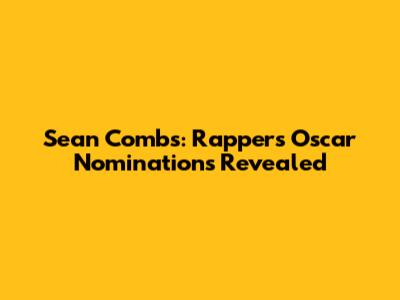 Sean Combs: Rapper's Oscar Nominations Revealed