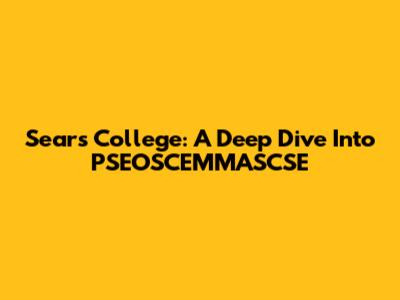 Sears College: A Deep Dive Into PSEOSCEMMASCSE