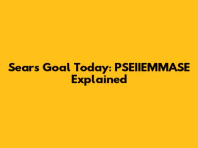 Sears Goal Today: PSEIIEMMASE Explained