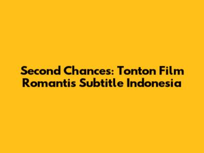 Second Chances: Tonton Film Romantis Subtitle Indonesia