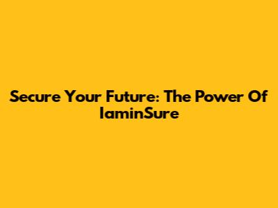 Secure Your Future: The Power Of IaminSure