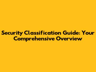 Security Classification Guide: Your Comprehensive Overview