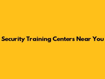Security Training Centers Near You