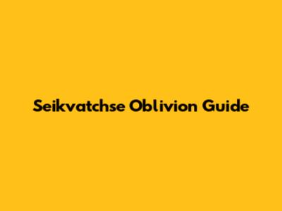 Seikvatchse Oblivion Guide