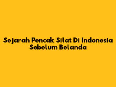 Sejarah Pencak Silat Di Indonesia Sebelum Belanda