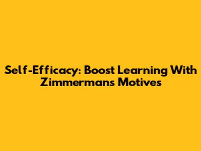 Self-Efficacy: Boost Learning With Zimmerman's Motives