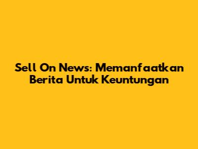 Sell On News: Memanfaatkan Berita Untuk Keuntungan
