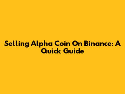 Selling Alpha Coin On Binance: A Quick Guide