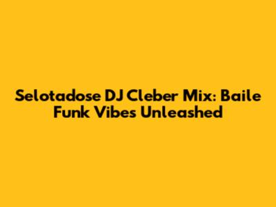 Selotadose DJ Cleber Mix: Baile Funk Vibes Unleashed