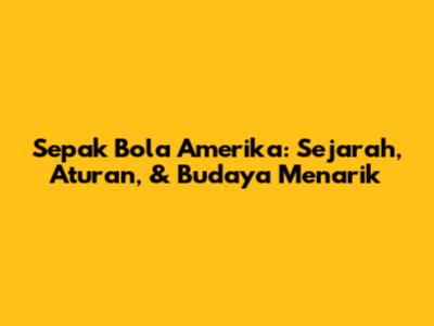 Sepak Bola Amerika: Sejarah, Aturan, & Budaya Menarik