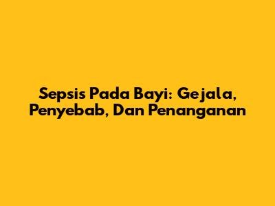 Sepsis Pada Bayi: Gejala, Penyebab, Dan Penanganan