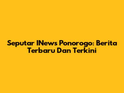 Seputar INews Ponorogo: Berita Terbaru Dan Terkini