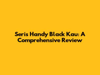 Seri's Handy Black Kau: A Comprehensive Review