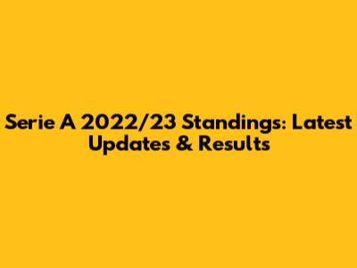 Serie A 2022/23 Standings: Latest Updates & Results
