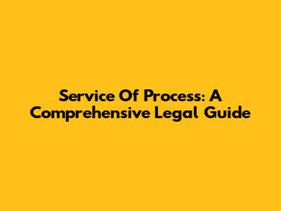 Service Of Process: A Comprehensive Legal Guide