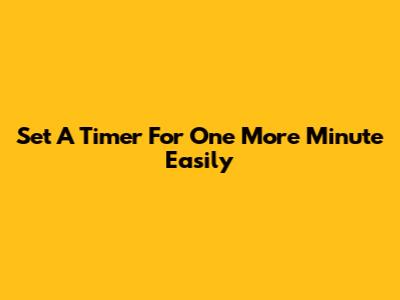 Set A Timer For One More Minute Easily