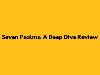 Seven Psalms: A Deep Dive Review