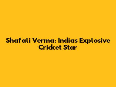 Shafali Verma: India's Explosive Cricket Star