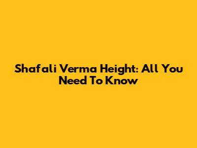Shafali Verma Height: All You Need To Know