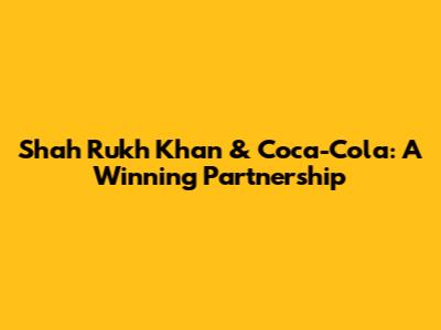 Shah Rukh Khan & Coca-Cola: A Winning Partnership