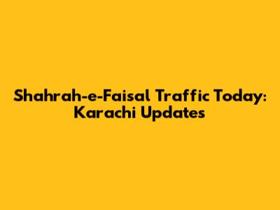 Shahrah-e-Faisal Traffic Today: Karachi Updates