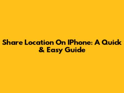 Share Location On IPhone: A Quick & Easy Guide