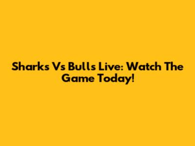 Sharks Vs Bulls Live: Watch The Game Today!