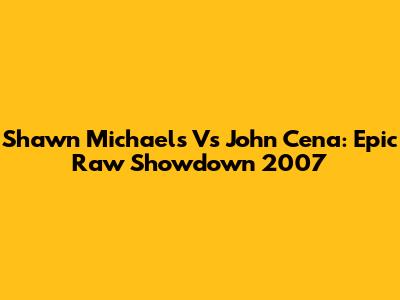 Shawn Michaels Vs John Cena: Epic Raw Showdown 2007