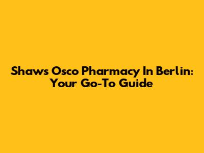 Shaws Osco Pharmacy In Berlin: Your Go-To Guide