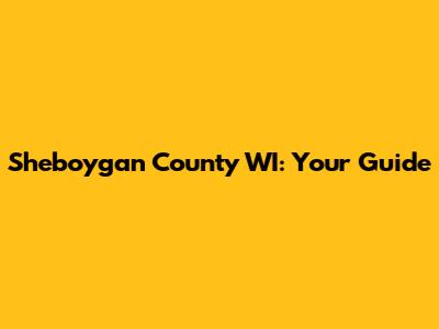 Sheboygan County WI: Your Guide