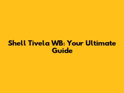 Shell Tivela WB: Your Ultimate Guide